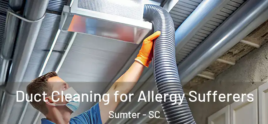 Duct Cleaning for Allergy Sufferers Sumter - SC