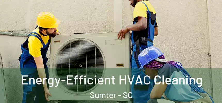  Energy-Efficient HVAC Cleaning Sumter - SC