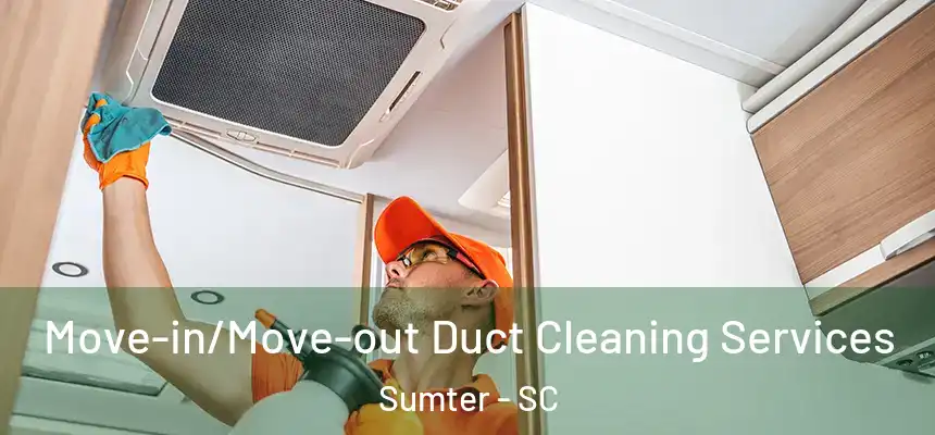 Move-in/Move-out Duct Cleaning Services Sumter - SC