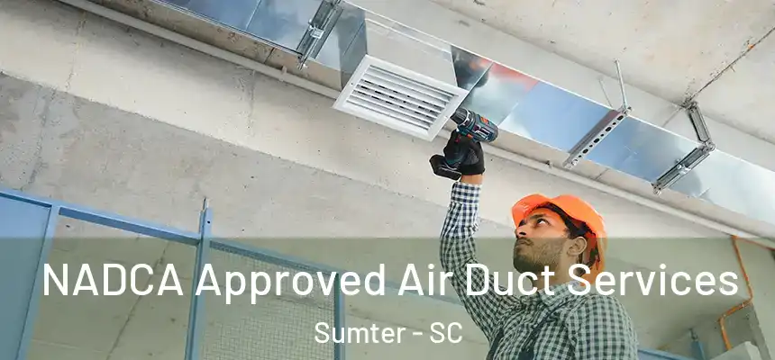 NADCA Approved Air Duct Services Sumter - SC