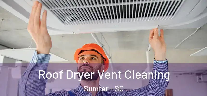 Roof Dryer Vent Cleaning Sumter - SC