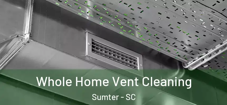 Whole Home Vent Cleaning Sumter - SC